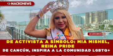 DE ACTIVISTA A SÍMBOLO: MIA MISHEL, REINA PRIDE DE CANCÚN, INSPIRA A LA COMUNIDAD LGBTQ+