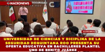 UNIVERSIDAD DE CIENCIAS Y DICIPLINA DE LA SEGURIDAD DEQUINTANA ROO PRESENTA SU OFERTA EDUCATIVA EN BACHILLERES PLANTEL UNO DE BENITO JUÁREZ