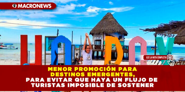 MENOR PROMOCIÓN PARA DESTINOS EMERGENTES, PARA EVITAR QUE HAYA UN FLUJO DE TURISTAS IMPOSIBLE DE SOSTENER
