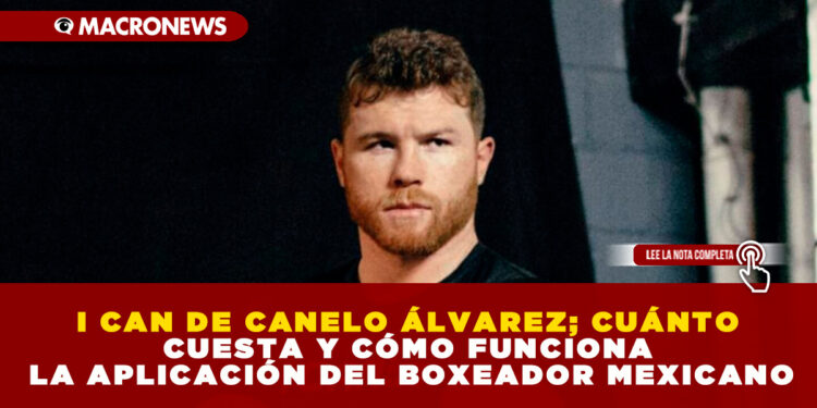 I CAN DE CANELO ÁLVAREZ; CUÁNTO CUESTA Y CÓMO FUNCIONA LA APLICACIÓN DEL BOXEADOR MEXICANO