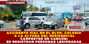 ACCIDENTE VIAL EN EL BLVD. COLOSIO A LA ALTURA DEL RESIDENCIAL CAMPESTRE EN CANCÚN; SE REGISTRAN PERSONAS LESIONADAS