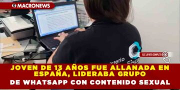 JOVEN DE 13 AÑOS FUE ALLANADA EN ESPAÑA , LIDERABA GRUPO DE WHATSAPP CON CONTENIDO SEXUAL