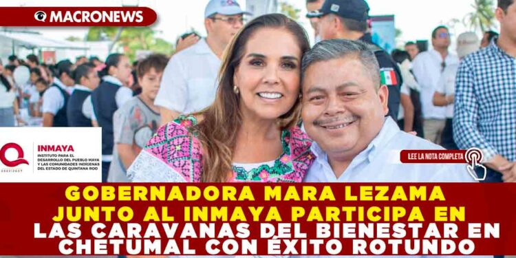 GOBERNADORA MARA LEZAMA JUNTO AL INMAYA PARTICIPA EN LAS CARAVANAS DEL BIENESTAR EN CHETUMAL CON ÉXITO ROTUNDO