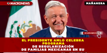 EL PRESIDENTE AMLO CELEBRA PROGRAMA DE REGULARIZACIÓN DE FAMILIAS MEXICANAS EN EU