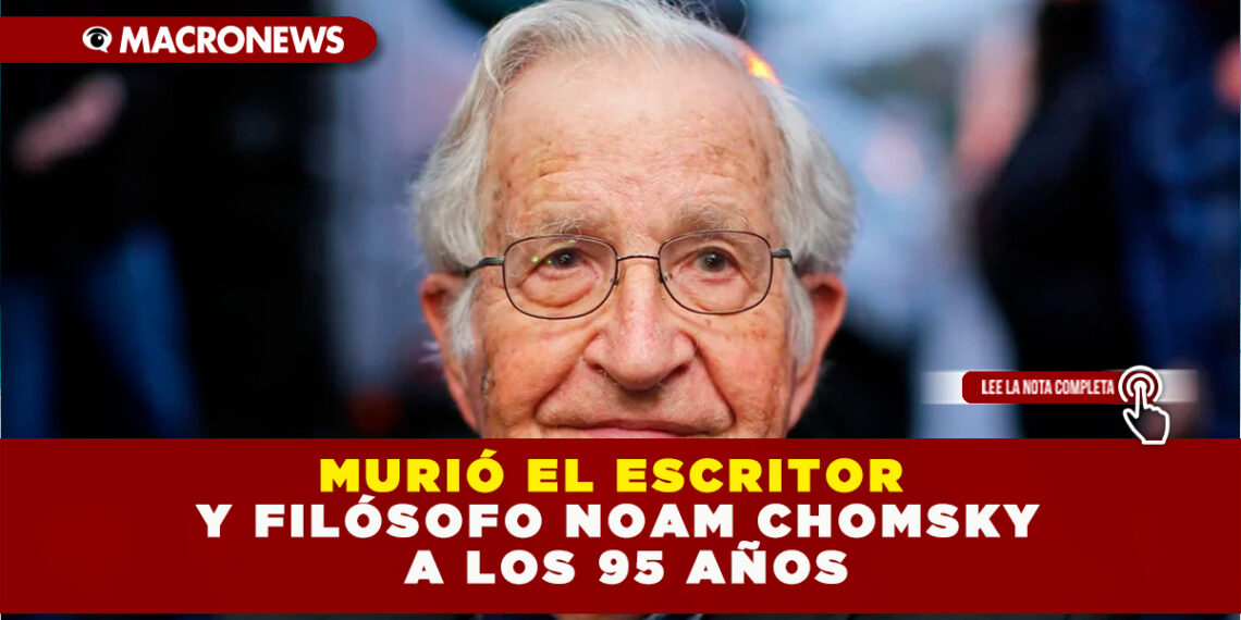 MURIÓ EL ESCRITOR Y FILÓSOFO NOAM CHOMSKY A LOS 95 AÑOS