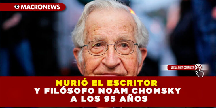 MURIÓ EL ESCRITOR Y FILÓSOFO NOAM CHOMSKY A LOS 95 AÑOS
