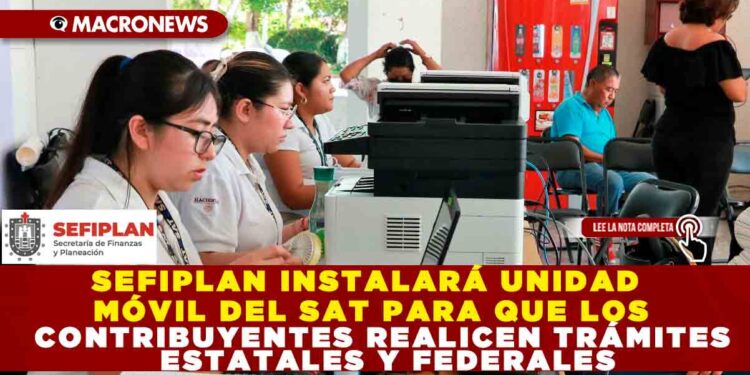 SEFIPLAN INSTALARÁ UNIDAD MÓVIL DEL SAT PARA QUE LOS CONTRIBUYENTES REALICEN TRÁMITES ESTATALES Y FEDERALES