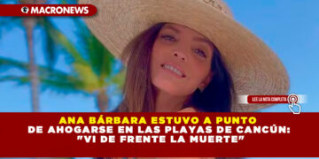 ANA BÁRBARA ESTUVO A PUNTO DE AHOGARSE EN LAS PLAYAS DE CANCÚN: «VI DE FRENTE LA MUERTE»