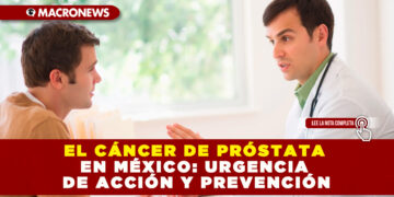 EL CÁNCER DE PRÓSTATA EN MÉXICO: URGENCIA DE ACCIÓN Y PREVENCIÓN