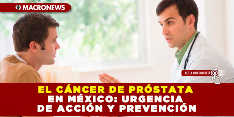 EL CÁNCER DE PRÓSTATA EN MÉXICO: URGENCIA DE ACCIÓN Y PREVENCIÓN