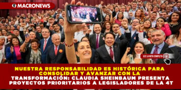 NUESTRA RESPONSABILIDAD ES HISTÓRICA PARA CONSOLIDAR Y AVANZAR CON LA TRANSFORMACIÓN: CLAUDIA SHEINBAUM PRESENTA PROYECTOS PRIORITARIOS A LEGISLADORES DE LA 4T
