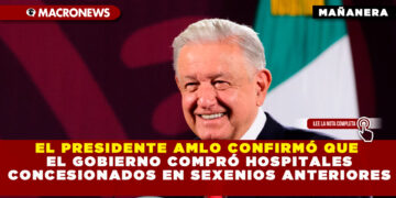 EL PRESIDENTE AMLO CONFIRMÓ QUE EL GOBIERNO COMPRÓ HOSPITALES CONCESIONADOS EN SEXENIOS ANTERIORES