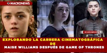 EXPLORANDO LA CARRERA CINEMATOGRÁFICA DE MAISE WILLIAMS DESPUÉS DE GAME OF THRONES