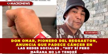 DON OMAR, PIONERO DEL REGGAETON ANUNCIA POR REDES SOCIALES QUE PADECE CÁNCER, «HOY SÍ PERO MAÑANA NO LO TENDRÉ» ASEGURA