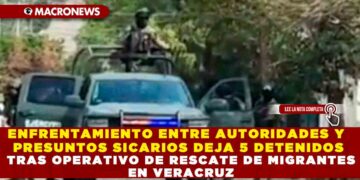 ENFRENTAMIENTO ENTRE AUTORIDADES Y PRESUNTOS SICARIOS DEJA 5 DETENIDOS TRAS OPERATIVO DE RESCATE DE MIGRANTES EN VERACRUZ