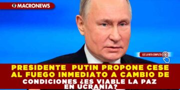 PRESIDENTE PUTIN PROPONE CESE AL FUEGO INMEDIATO A CAMBIO DE CONDICIONES ¿ES VIABLE LA PAZ EN UCRANIA?