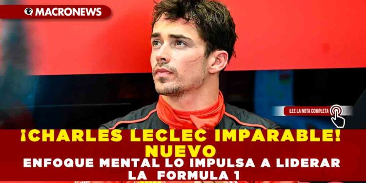 ¡CHARLES LECLEC IMPARABLE! NUEVO ENFOQUE MENTAL LO IMPULSA A LIDERAR LA  FORMULA 1