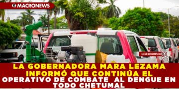 LA GOBERNADORA MARA LEZAMA INFORMÓ QUE CONTINÚA EL OPERATIVO DE COMBATE  AL DENGUE EN TODO CHETUMAL