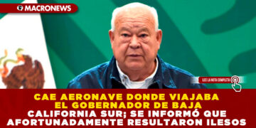 CAE AERONAVE DONDE VIAJABA EL GOBERNADOR DE BAJA CALIFORNIA SUR; SE INFORMÓ QUE AFORTUNADAMENTE RESULTARON ILESOS