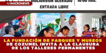 LA FUNDACIÓN DE PARQUES Y MUSEOS DE COZUMEL INVITA A LA CLAUSURA DE LOS TALLERES PERMANENTES