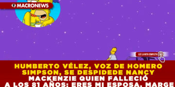 HUMBERTO VÉLEZ, VOZ DE HOMERO SIMPSON, SE DESPIDE DE NANCY MACKENZIE QUIEN FALLECIÓ A LOS 81 AÑOS: ERES MI ESPOSA, MARGE