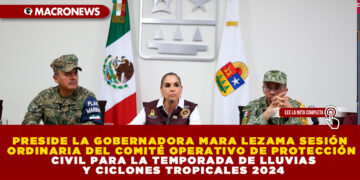 PRESIDE LA GOBERNADORA MARA LEZAMA SESIÓN ORDINARIA DEL COMITÉ OPERATIVO DE PROTECCIÓN CIVIL PARA LA TEMPORADA DE LLUVIAS Y CICLONES TROPICALES 2024