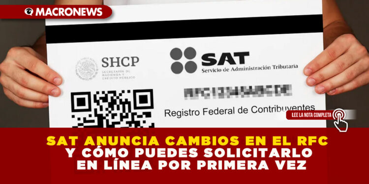 SAT ANUNCIA CAMBIOS EN EL RFC Y CÓMO PUEDES SOLICITARLO EN LÍNEA POR PRIMERA VEZ