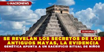 SE REVELAN LOS SECRETOS DE LOS ANTIGUOS MAYAS, LA EVIDENCIA GENÉTICA APUNTA A UN SACRIFICIO RITUAL DE NIÑOS