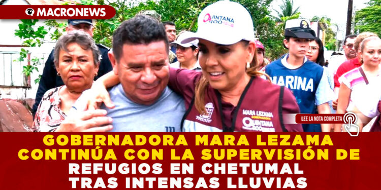 GOBERNADORA MARA LEZAMA CONTINÚA CON LA SUPERVISIÓN DE REFUGIOS EN CHETUMAL TRAS INTENSAS LLUVIAS