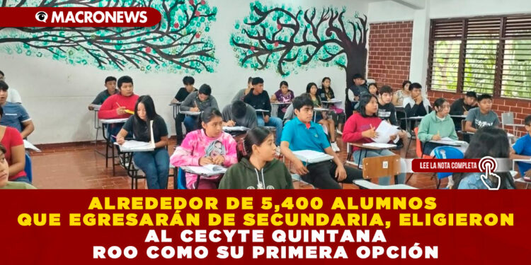 ALREDEDOR DE 5,400 ALUMNOS QUE EGRESARÁN DE SECUNDARIA, ELIGIERON AL CECYTE QUINTANA ROO COMO SU PRIMERA OPCIÓN