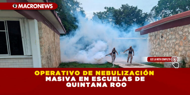 OPERATIVO DE NEBULIZACIÓN MASIVA EN ESCUELAS DE QUINTANA ROO