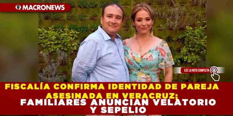 FISCALÍA CONFIRMA IDENTIDAD DE PAREJA ASESINADA EN VERACRUZ; FAMILIARES ANUNCIAN VELATORIO Y SEPELIO
