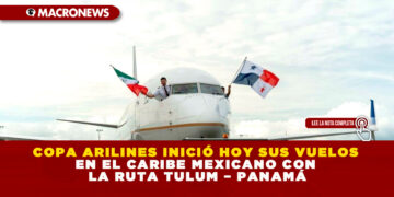 COPA ARILINES INICIÓ HOY SUS VUELOS EN EL CARIBE MEXICANO CON LA RUTA TULUM – PANAMÁ