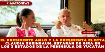 EL PRESIDENTE AMLO Y LA PRESIDENTA ELECTA CLAUDIA SHEINBAUM, ESTARÁN DE GIRA EN LOS 3 ESTADOS DE LA PENÍNSULA DE YUCATÁN