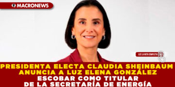 PRESIDENTA ELECTA CLAUDIA SHEINBAUM ANUNCIA A LUZ ELENA GONZÁLEZ ESCOBAR COMO TITULAR DE LA SECRETARÍA DE ENERGÍA