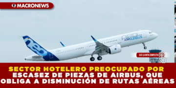 SECTOR HOTELERO PREOCUPADO POR ESCASEZ DE PIEZAS DE AIRBUS, QUE OBLIGA A DISMINUCIÓN DE RUTAS AÉREAS