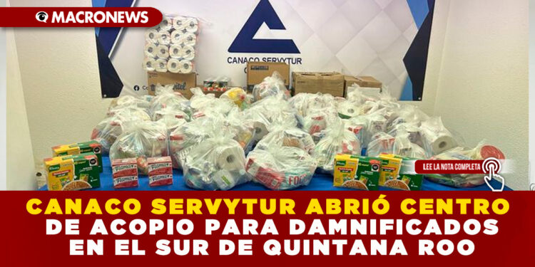 CANACO SERVYTUR ABRIÓ CENTRO DE ACOPIO PARA DAMNIFICADOS EN EL SUR DE QUINTANA ROO