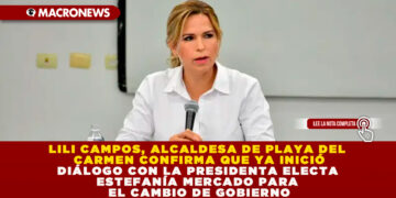 LILI CAMPOS, ALCALDESA DE PLAYA DEL CARMEN CONFIRMA QUE YA INICIÓ DIÁLOGO CON LA PRESIDENTA ELECTA ESTEFANÍA MERCADO PARA EL CAMBIO DE GOBIERNO