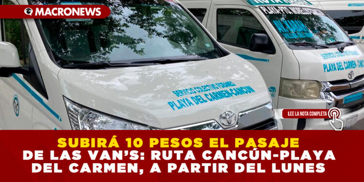 SUBIRÁ 10 PESOS EL PASAJE DE LAS VAN’S: RUTA CANCÚN-PLAYA DEL CARMEN, A PARTIR DEL LUNES