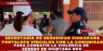 SECRETARÍA DE SEGURIDAD CIUDADANA FORTALECE VÍNCULOS CON LA COMUNIDAD PARA COMBATIR LA VIOLENCIA DE GÉNERO EN QUINTANA ROO