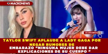 TAYLOR SWIFT APLAUDE A LADY GAGA POR NEGAR RUMORES DE EMBARAZO «NINGUNA MUJER DEBE DAR EXPLICACIONES DE SU CUERPO «