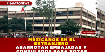 MEXICANOS EN EL EXTRANJERO ABARROTAN EMBAJADAS Y CONSULADOS PARA VOTAR