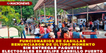 FUNCIONARIOS DE CASILLAS RENUNCIARON DE ÚLTIMO MOMENTO SIN ENTREGAR PAQUETES ELECTORALES EN FELIPE CARRILLO PUERTO