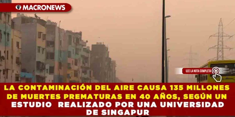 LA CONTAMINACIÓN DEL AIRE CAUSA 135 MILLONES DE MUERTES PREMATURAS EN 40 AÑOS, SEGÚN UN ESTUDIO REALIZADO POR UNA UNIVERSIDAD DE SINGAPUR