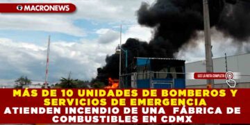MÁS DE 10 UNIDADES DE BOMBEROS Y SERVICIOS DE EMERGENCIA ATIENDEN INCENDIO DE UNA  FÁBRICA DE COMBUSTIBLES EN CDMX