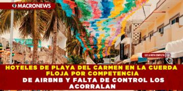 HOTELES DE PLAYA DEL CARMEN EN LA CUERDA FLOJA POR COMPETENCIA DE AIRBNB Y FALTA DE CONTROL LOS ACORRALAN