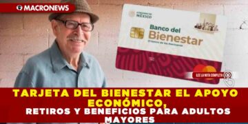 TARJETA DEL BIENESTAR EL APOYO ECONÓNICO, RETIROS Y BENEFICIOS PARA ADULTOS MAYORES