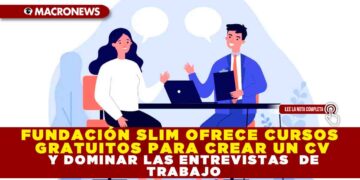 FUNDACIÓN SLIM OFRECE CURSOS GRATUITOS PARA CREAR UN CV Y DOMINAR LAS ENTREVISTAS  DE TRABAJO