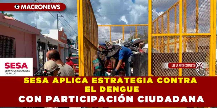 SESA APLICA ESTRATEGIA CONTRA EL DENGUE CON PARTICIPACIÓN CIUDADANA