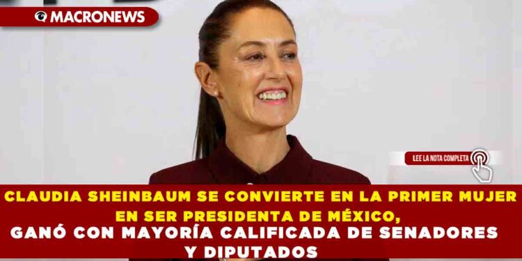 CLAUDIA SHEINBAUM SE CONVIERTE EN LA PRIMER MUJER EN SER PRESIDENTA DE MÉXICO, GANÓ CON MAYORÍA CALIFICADA DE SENADORES Y DIPUTADOS